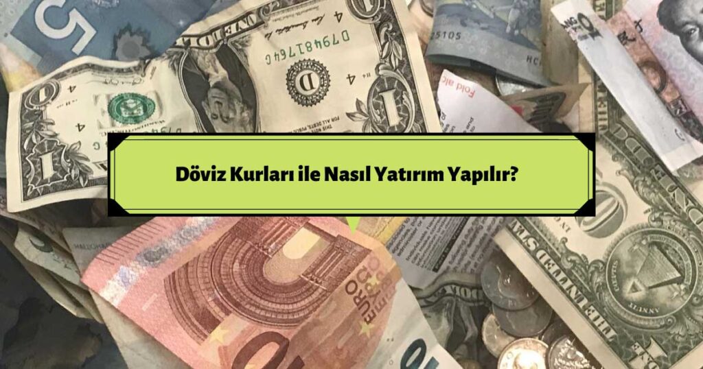 Döviz Kurları ve Yatırım